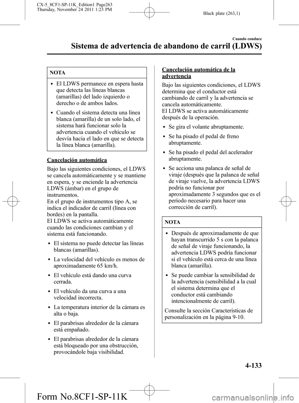 MAZDA MODEL CX-5 2012 Manual del propietario (in Spanish) Black plate (263,1)
NOTA
lEl LDWS permanece en espera hasta
que detecta las líneas blancas
(amarillas) del lado izquierdo o
derecho o de ambos lados.
lCuando el sistema detecta una línea
blanca (ama MAZDA MODEL CX-5 2012 Manual del propietario (in Spanish) Black plate (263,1)
NOTA
lEl LDWS permanece en espera hasta
que detecta las líneas blancas
(amarillas) del lado izquierdo o
derecho o de ambos lados.
lCuando el sistema detecta una línea
blanca (ama