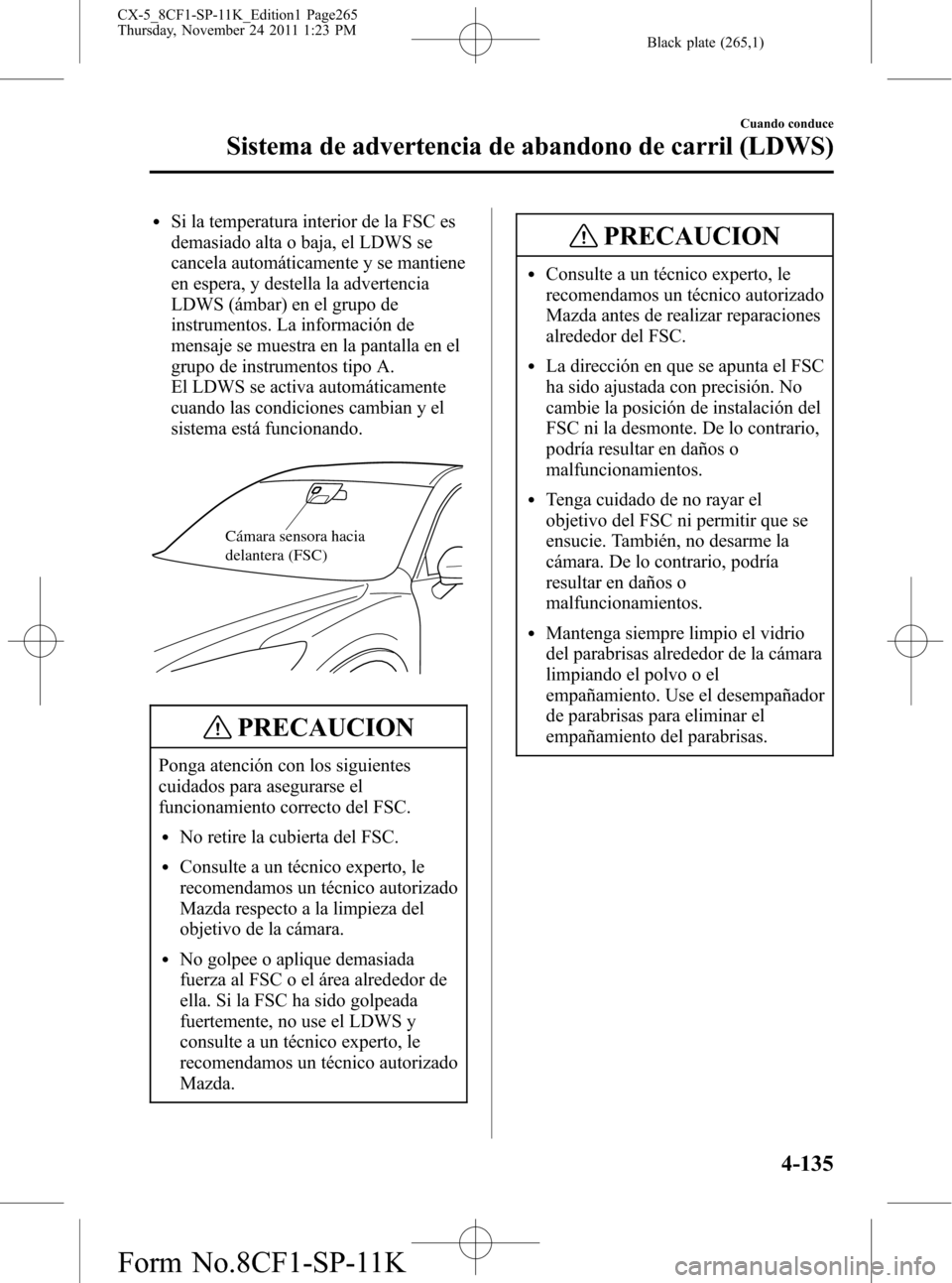 MAZDA MODEL CX-5 2012 Manual del propietario (in Spanish) Black plate (265,1)
lSi la temperatura interior de la FSC es
demasiado alta o baja, el LDWS se
cancela automáticamente y se mantiene
en espera, y destella la advertencia
LDWS (ámbar) en el grupo de
MAZDA MODEL CX-5 2012 Manual del propietario (in Spanish) Black plate (265,1)
lSi la temperatura interior de la FSC es
demasiado alta o baja, el LDWS se
cancela automáticamente y se mantiene
en espera, y destella la advertencia
LDWS (ámbar) en el grupo de