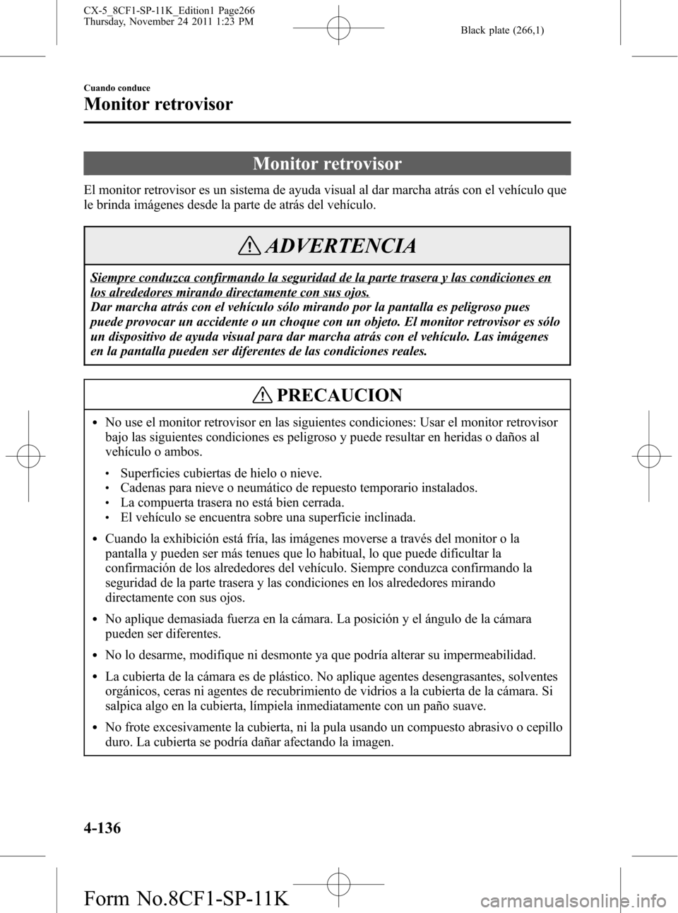 MAZDA MODEL CX-5 2012 Manual del propietario (in Spanish) Black plate (266,1)
Monitor retrovisor
El monitor retrovisor es un sistema de ayuda visual al dar marcha atrás con el vehículo que
le brinda imágenes desde la parte de atrás del vehículo.
ADVERTE MAZDA MODEL CX-5 2012 Manual del propietario (in Spanish) Black plate (266,1)
Monitor retrovisor
El monitor retrovisor es un sistema de ayuda visual al dar marcha atrás con el vehículo que
le brinda imágenes desde la parte de atrás del vehículo.
ADVERTE