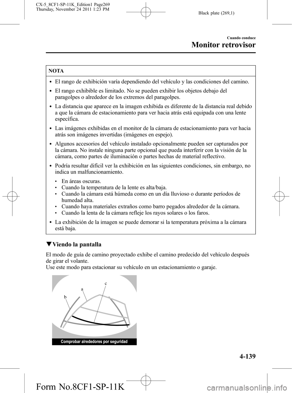MAZDA MODEL CX-5 2012 Manual del propietario (in Spanish) Black plate (269,1)
NOTA
lEl rango de exhibición varía dependiendo del vehículo y las condiciones del camino.
lEl rango exhibible es limitado. No se pueden exhibir los objetos debajo del
paragolpes MAZDA MODEL CX-5 2012 Manual del propietario (in Spanish) Black plate (269,1)
NOTA
lEl rango de exhibición varía dependiendo del vehículo y las condiciones del camino.
lEl rango exhibible es limitado. No se pueden exhibir los objetos debajo del
paragolpes