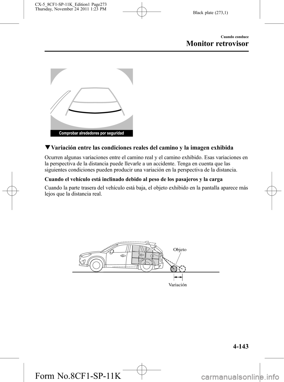 MAZDA MODEL CX-5 2012 Manual del propietario (in Spanish) Black plate (273,1)
qVariación entre las condiciones reales del camino y la imagen exhibida
Ocurren algunas variaciones entre el camino real y el camino exhibido. Esas variaciones en
la perspectiva d MAZDA MODEL CX-5 2012 Manual del propietario (in Spanish) Black plate (273,1)
qVariación entre las condiciones reales del camino y la imagen exhibida
Ocurren algunas variaciones entre el camino real y el camino exhibido. Esas variaciones en
la perspectiva d