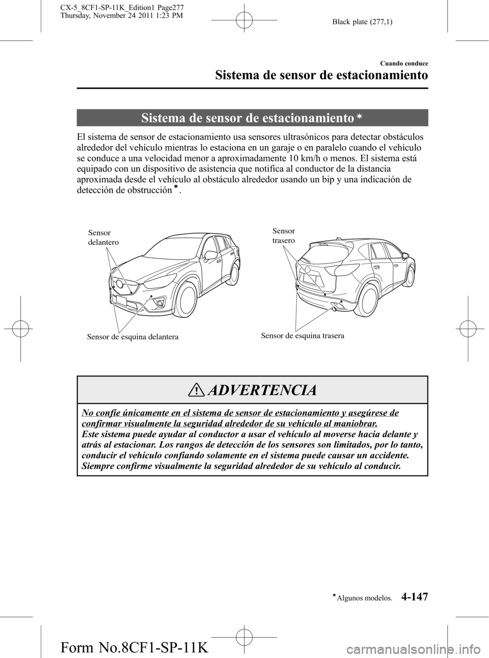 MAZDA MODEL CX-5 2012 Manual del propietario (in Spanish) Black plate (277,1)
Sistema de sensor de estacionamientoí
El sistema de sensor de estacionamiento usa sensores ultrasónicos para detectar obstáculos
alrededor del vehículo mientras lo estaciona en MAZDA MODEL CX-5 2012 Manual del propietario (in Spanish) Black plate (277,1)
Sistema de sensor de estacionamientoí
El sistema de sensor de estacionamiento usa sensores ultrasónicos para detectar obstáculos
alrededor del vehículo mientras lo estaciona en