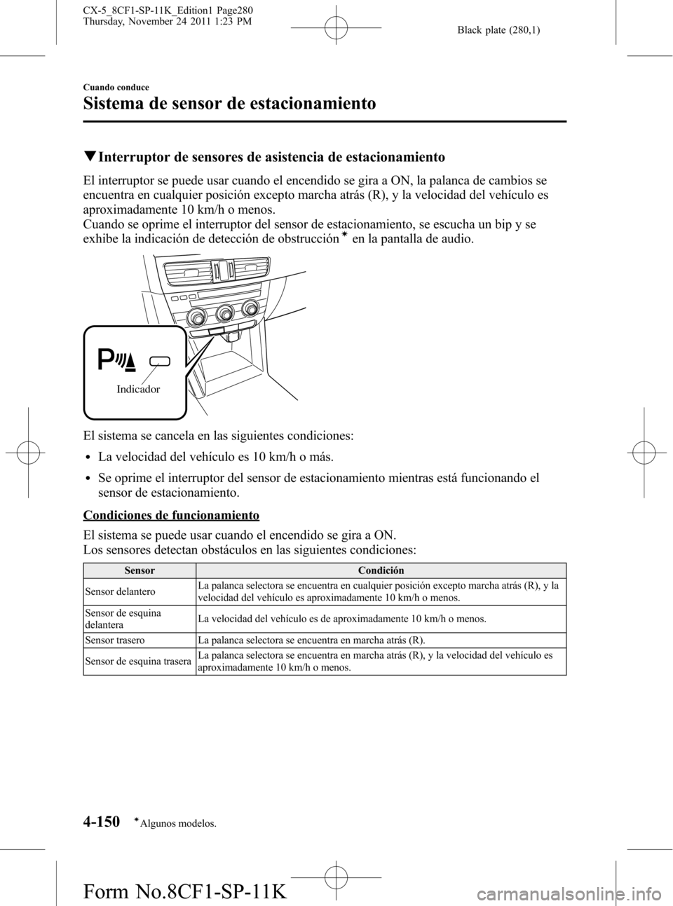 MAZDA MODEL CX-5 2012 Manual del propietario (in Spanish) Black plate (280,1)
qInterruptor de sensores de asistencia de estacionamiento
El interruptor se puede usar cuando el encendido se gira a ON, la palanca de cambios se
encuentra en cualquier posición e MAZDA MODEL CX-5 2012 Manual del propietario (in Spanish) Black plate (280,1)
qInterruptor de sensores de asistencia de estacionamiento
El interruptor se puede usar cuando el encendido se gira a ON, la palanca de cambios se
encuentra en cualquier posición e