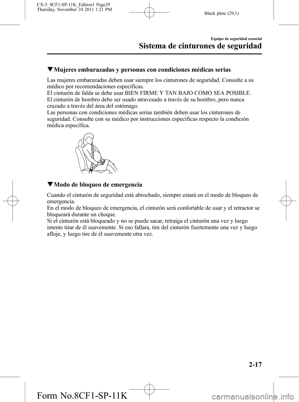 MAZDA MODEL CX-5 2012 Manual del propietario (in Spanish) Black plate (29,1)
qMujeres embarazadas y personas con condiciones médicas serias
Las mujeres embarazadas deben usar siempre los cinturones de seguridad. Consulte a su
médico por recomendaciones esp MAZDA MODEL CX-5 2012 Manual del propietario (in Spanish) Black plate (29,1)
qMujeres embarazadas y personas con condiciones médicas serias
Las mujeres embarazadas deben usar siempre los cinturones de seguridad. Consulte a su
médico por recomendaciones esp