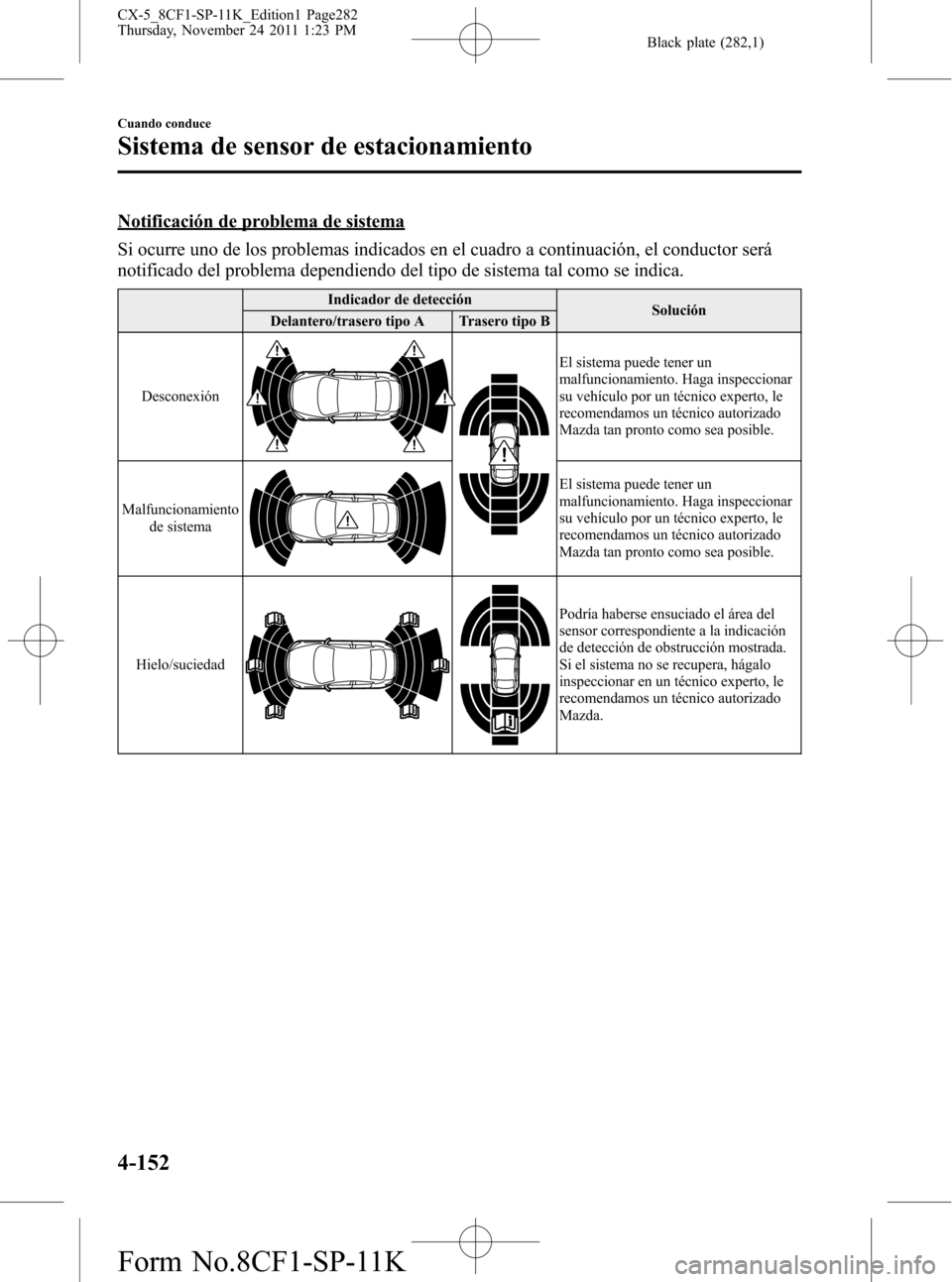 MAZDA MODEL CX-5 2012 Manual del propietario (in Spanish) Black plate (282,1)
Notificación de problema de sistema
Si ocurre uno de los problemas indicados en el cuadro a continuación, el conductor será
notificado del problema dependiendo del tipo de siste MAZDA MODEL CX-5 2012 Manual del propietario (in Spanish) Black plate (282,1)
Notificación de problema de sistema
Si ocurre uno de los problemas indicados en el cuadro a continuación, el conductor será
notificado del problema dependiendo del tipo de siste