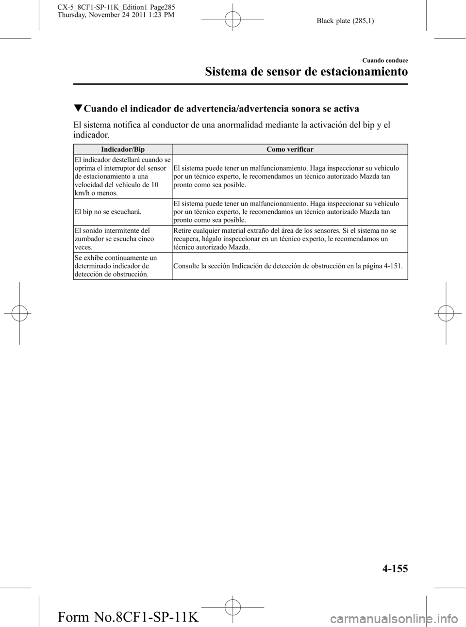 MAZDA MODEL CX-5 2012 Manual del propietario (in Spanish) Black plate (285,1)
qCuando el indicador de advertencia/advertencia sonora se activa
El sistema notifica al conductor de una anormalidad mediante la activación del bip y el
indicador.
Indicador/Bip C MAZDA MODEL CX-5 2012 Manual del propietario (in Spanish) Black plate (285,1)
qCuando el indicador de advertencia/advertencia sonora se activa
El sistema notifica al conductor de una anormalidad mediante la activación del bip y el
indicador.
Indicador/Bip C
