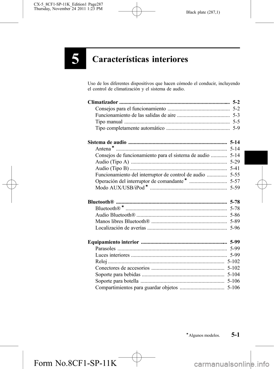 MAZDA MODEL CX-5 2012  Manual del propietario (in Spanish)  Black plate (287,1)
5Características interiores
Uso de los diferentes dispositivos que hacen cómodo el conducir, incluyendo
el control de climatización y el sistema de audio.
Climatizador .........