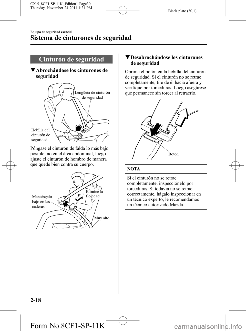 MAZDA MODEL CX-5 2012 Manual del propietario (in Spanish) Black plate (30,1)
Cinturón de seguridad
qAbrochándose los cinturones de
seguridad
Hebilla del
cinturón de
seguridadLengüeta de cinturón
de seguridad
Póngase el cinturón de falda lo más baj MAZDA MODEL CX-5 2012 Manual del propietario (in Spanish) Black plate (30,1)
Cinturón de seguridad
qAbrochándose los cinturones de
seguridad
Hebilla del
cinturón de
seguridadLengüeta de cinturón
de seguridad
Póngase el cinturón de falda lo más baj