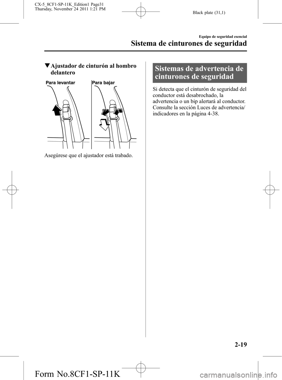 MAZDA MODEL CX-5 2012 Manual del propietario (in Spanish) Black plate (31,1)
qAjustador de cinturón al hombro
delantero
Para levantar Para bajar
Asegúrese que el ajustador está trabado.
Sistemas de advertencia de
cinturones de seguridad
Si detecta que el MAZDA MODEL CX-5 2012 Manual del propietario (in Spanish) Black plate (31,1)
qAjustador de cinturón al hombro
delantero
Para levantar Para bajar
Asegúrese que el ajustador está trabado.
Sistemas de advertencia de
cinturones de seguridad
Si detecta que el