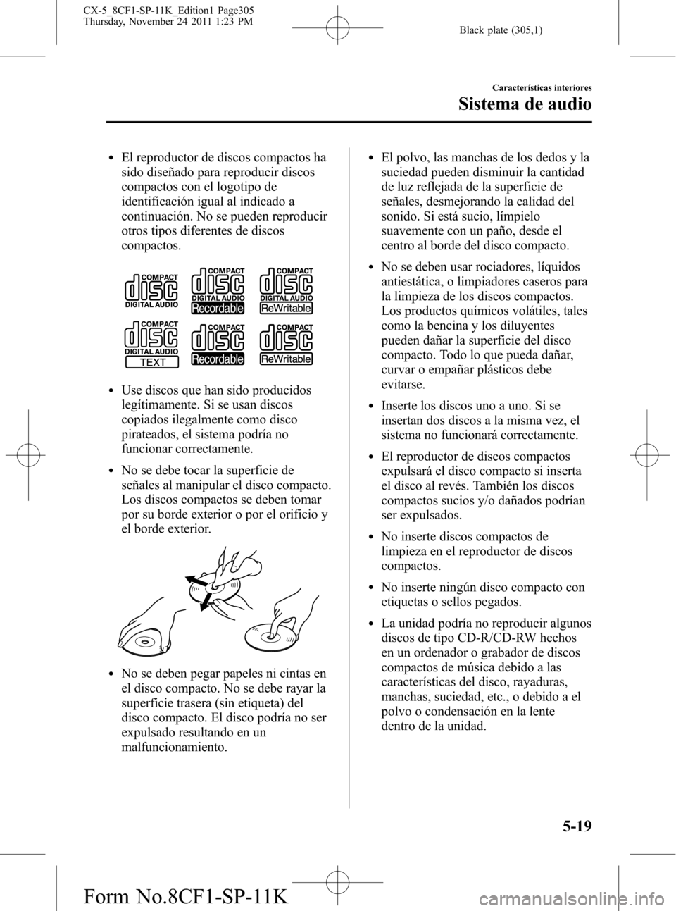 MAZDA MODEL CX-5 2012 Manual del propietario (in Spanish) Black plate (305,1)
lEl reproductor de discos compactos ha
sido diseñado para reproducir discos
compactos con el logotipo de
identificación igual al indicado a
continuación. No se pueden reproducir MAZDA MODEL CX-5 2012 Manual del propietario (in Spanish) Black plate (305,1)
lEl reproductor de discos compactos ha
sido diseñado para reproducir discos
compactos con el logotipo de
identificación igual al indicado a
continuación. No se pueden reproducir
