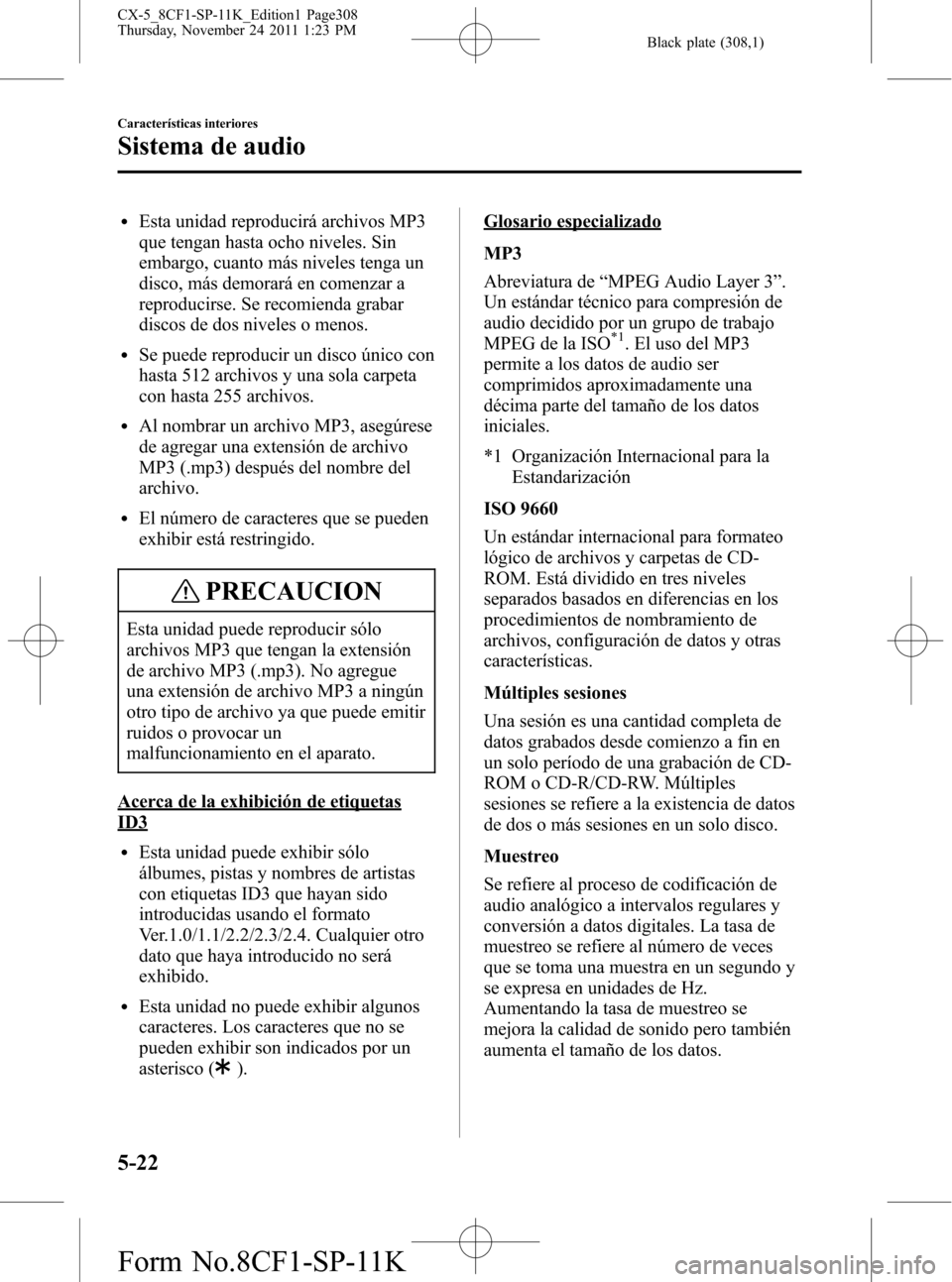 MAZDA MODEL CX-5 2012 Manual del propietario (in Spanish) Black plate (308,1)
lEsta unidad reproducirá archivos MP3
que tengan hasta ocho niveles. Sin
embargo, cuanto más niveles tenga un
disco, más demorará en comenzar a
reproducirse. Se recomienda grab MAZDA MODEL CX-5 2012 Manual del propietario (in Spanish) Black plate (308,1)
lEsta unidad reproducirá archivos MP3
que tengan hasta ocho niveles. Sin
embargo, cuanto más niveles tenga un
disco, más demorará en comenzar a
reproducirse. Se recomienda grab