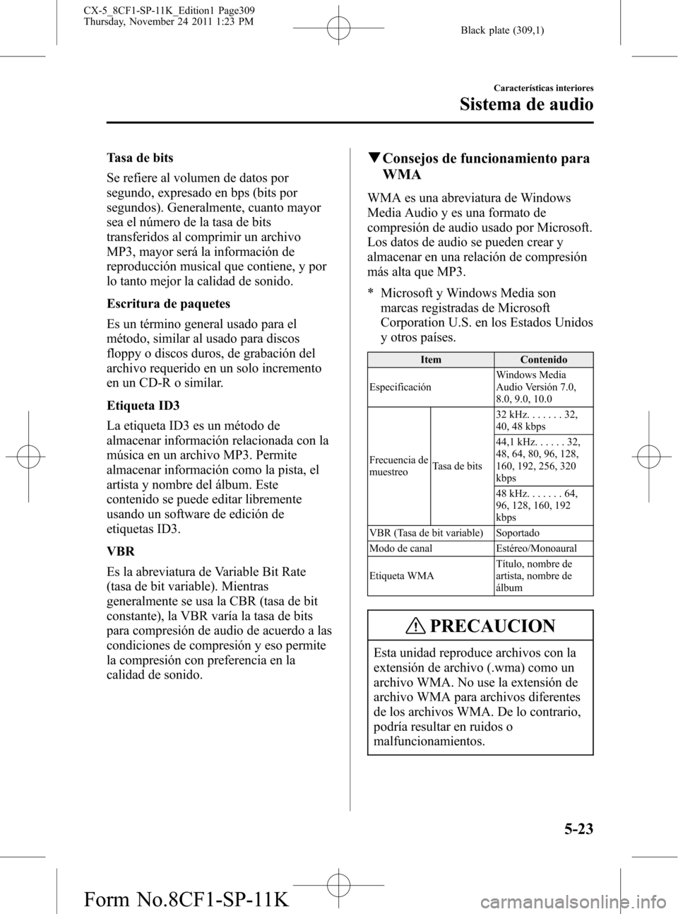 MAZDA MODEL CX-5 2012 Manual del propietario (in Spanish) Black plate (309,1)
Tasa de bits
Se refiere al volumen de datos por
segundo, expresado en bps (bits por
segundos). Generalmente, cuanto mayor
sea el número de la tasa de bits
transferidos al comprimi MAZDA MODEL CX-5 2012 Manual del propietario (in Spanish) Black plate (309,1)
Tasa de bits
Se refiere al volumen de datos por
segundo, expresado en bps (bits por
segundos). Generalmente, cuanto mayor
sea el número de la tasa de bits
transferidos al comprimi