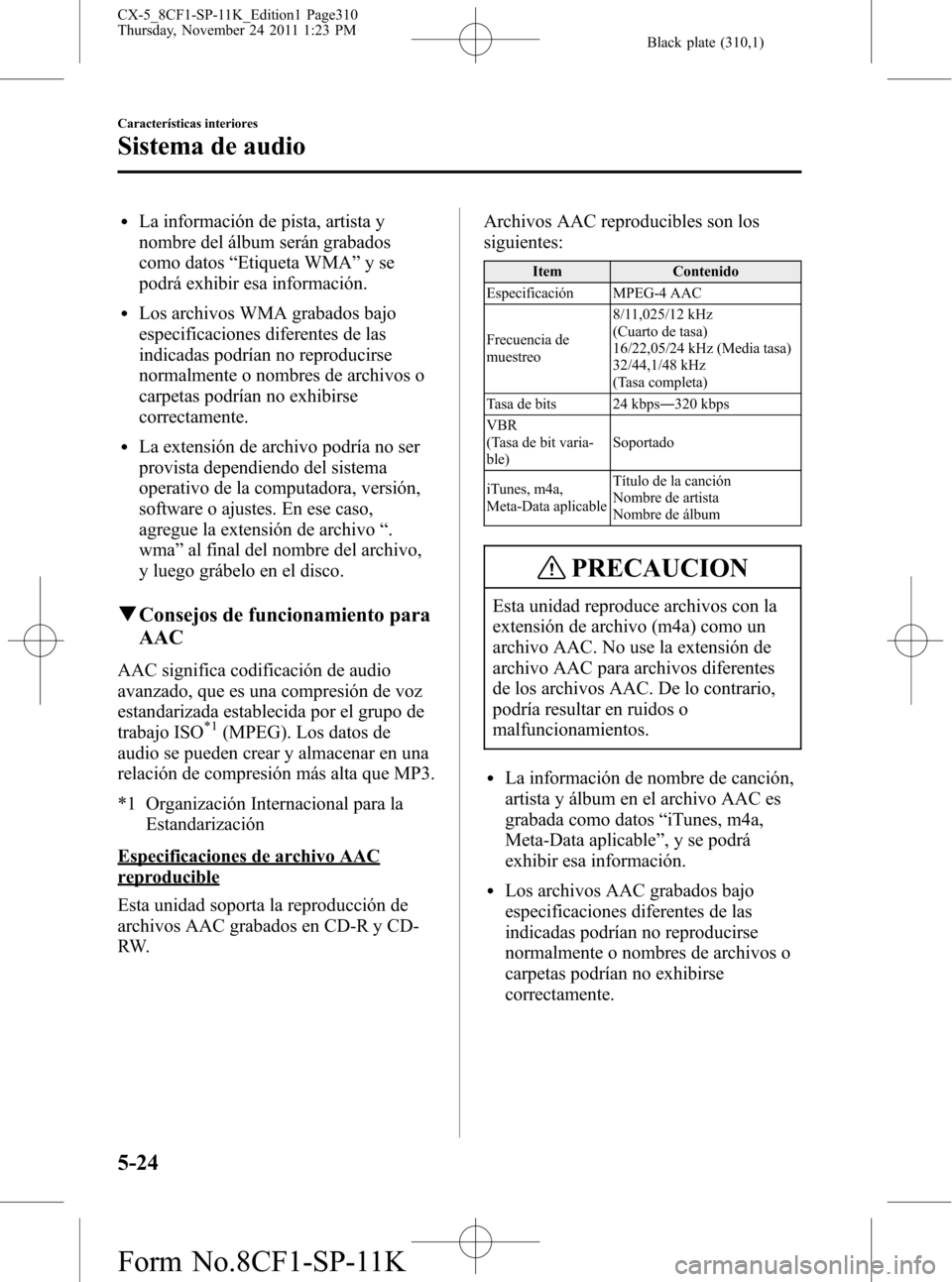 MAZDA MODEL CX-5 2012 Manual del propietario (in Spanish) Black plate (310,1)
lLa información de pista, artista y
nombre del álbum serán grabados
como datos“Etiqueta WMA”yse
podrá exhibir esa información.
lLos archivos WMA grabados bajo
especificaci MAZDA MODEL CX-5 2012 Manual del propietario (in Spanish) Black plate (310,1)
lLa información de pista, artista y
nombre del álbum serán grabados
como datos“Etiqueta WMA”yse
podrá exhibir esa información.
lLos archivos WMA grabados bajo
especificaci