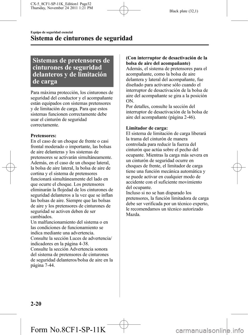 MAZDA MODEL CX-5 2012 Manual del propietario (in Spanish) Black plate (32,1)
Sistemas de pretensores de
cinturones de seguridad
delanteros y de limitación
de carga
Para máxima protección, los cinturones de
seguridad del conductor y el acompañante
están MAZDA MODEL CX-5 2012 Manual del propietario (in Spanish) Black plate (32,1)
Sistemas de pretensores de
cinturones de seguridad
delanteros y de limitación
de carga
Para máxima protección, los cinturones de
seguridad del conductor y el acompañante
están