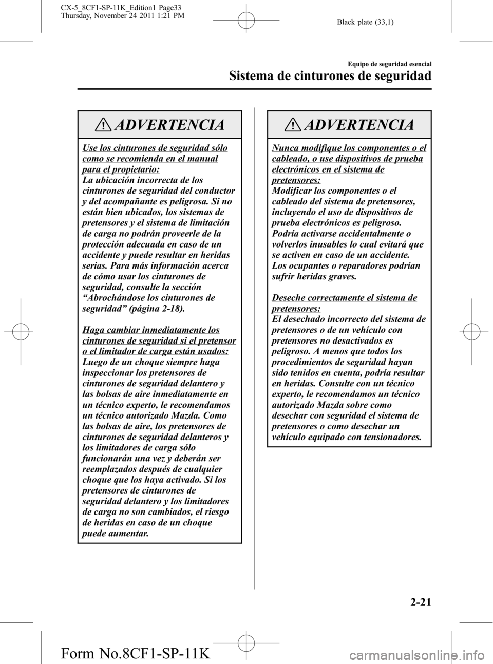 MAZDA MODEL CX-5 2012 Manual del propietario (in Spanish) Black plate (33,1)
ADVERTENCIA
Use los cinturones de seguridad sólo
como se recomienda en el manual
para el propietario:
La ubicación incorrecta de los
cinturones de seguridad del conductor
y del ac MAZDA MODEL CX-5 2012 Manual del propietario (in Spanish) Black plate (33,1)
ADVERTENCIA
Use los cinturones de seguridad sólo
como se recomienda en el manual
para el propietario:
La ubicación incorrecta de los
cinturones de seguridad del conductor
y del ac