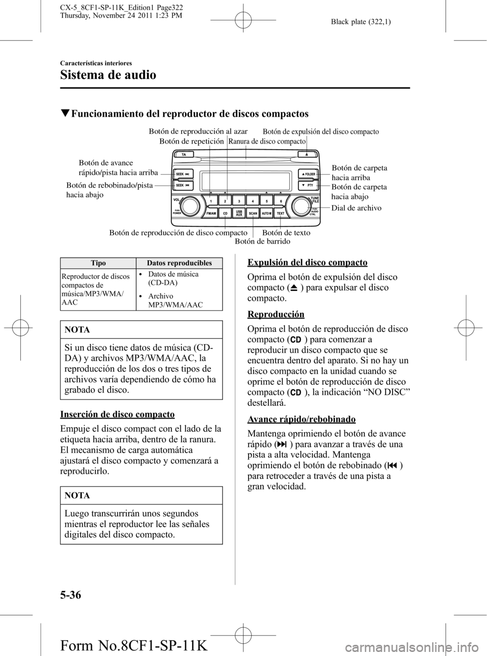 MAZDA MODEL CX-5 2012 Manual del propietario (in Spanish) Black plate (322,1)
qFuncionamiento del reproductor de discos compactos
Botón de avance
rápido/pista hacia arriba
Botón de rebobinado/pista
hacia abajoBotón de carpeta
hacia arriba
Botón de ca MAZDA MODEL CX-5 2012 Manual del propietario (in Spanish) Black plate (322,1)
qFuncionamiento del reproductor de discos compactos
Botón de avance
rápido/pista hacia arriba
Botón de rebobinado/pista
hacia abajoBotón de carpeta
hacia arriba
Botón de ca