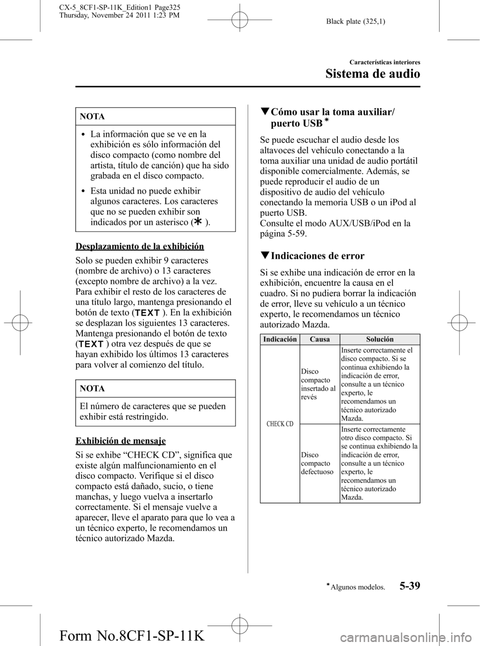 MAZDA MODEL CX-5 2012  Manual del propietario (in Spanish)  Black plate (325,1)
NOTA
lLa información que se ve en la
exhibición es sólo información del
disco compacto (como nombre del
artista, título de canción) que ha sido
grabada en el disco compacto.
