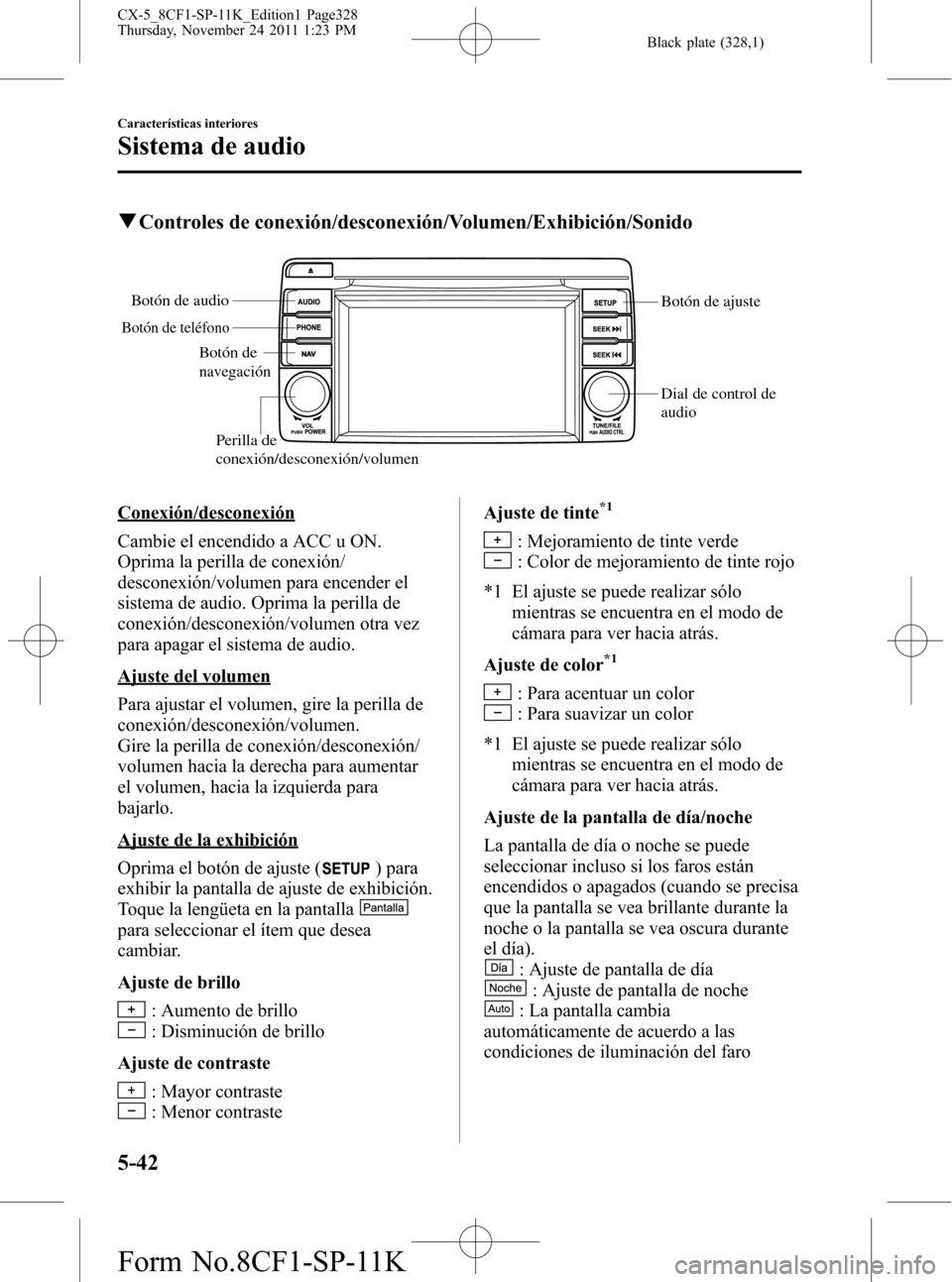 MAZDA MODEL CX-5 2012 Manual del propietario (in Spanish) Black plate (328,1)
qControles de conexión/desconexión/Volumen/Exhibición/Sonido
Botón de ajuste
Dial de control de
audio Botón de audio
Botón de teléfono
Botón de
navegación
Perilla de
co MAZDA MODEL CX-5 2012 Manual del propietario (in Spanish) Black plate (328,1)
qControles de conexión/desconexión/Volumen/Exhibición/Sonido
Botón de ajuste
Dial de control de
audio Botón de audio
Botón de teléfono
Botón de
navegación
Perilla de
co