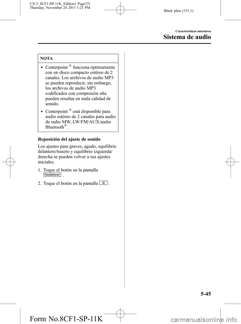 MAZDA MODEL CX-5 2012 Manual del propietario (in Spanish) Black plate (331,1)
NOTA
lCenterpoint®funciona óptimamente
con un disco compacto estéreo de 2
canales. Los archivos de audio MP3
se pueden reproducir, sin embargo,
los archivos de audio MP3
codific MAZDA MODEL CX-5 2012 Manual del propietario (in Spanish) Black plate (331,1)
NOTA
lCenterpoint®funciona óptimamente
con un disco compacto estéreo de 2
canales. Los archivos de audio MP3
se pueden reproducir, sin embargo,
los archivos de audio MP3
codific