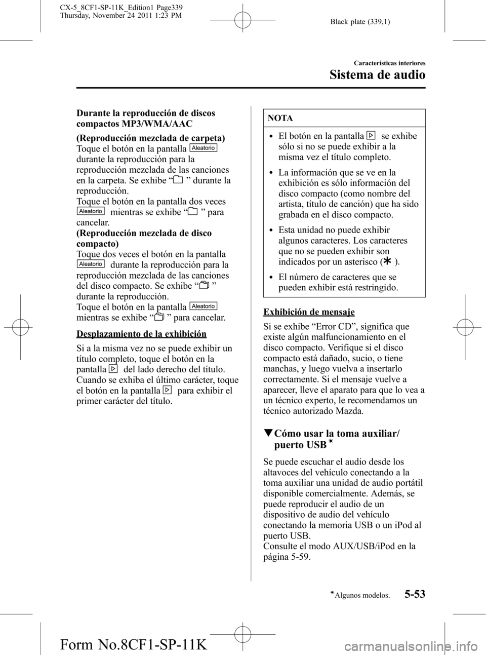 MAZDA MODEL CX-5 2012  Manual del propietario (in Spanish)  Black plate (339,1)
Durante la reproducción de discos
compactos MP3/WMA/AAC
(Reproducción mezclada de carpeta)
Toque el botón en la pantalla
durante la reproducción para la
reproducción mezclada 