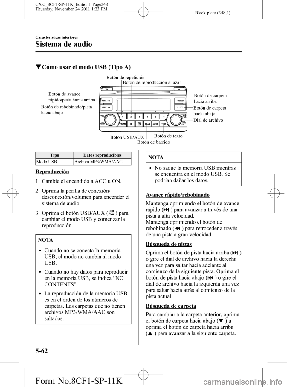 MAZDA MODEL CX-5 2012 Manual del propietario (in Spanish) Black plate (348,1)
qCómo usar el modo USB (Tipo A)
Botón de avance
rápido/pista hacia arriba
Botón de rebobinado/pista
hacia abajoBotón de repetición
Botón de reproducción al azar
Botón de MAZDA MODEL CX-5 2012 Manual del propietario (in Spanish) Black plate (348,1)
qCómo usar el modo USB (Tipo A)
Botón de avance
rápido/pista hacia arriba
Botón de rebobinado/pista
hacia abajoBotón de repetición
Botón de reproducción al azar
Botón de