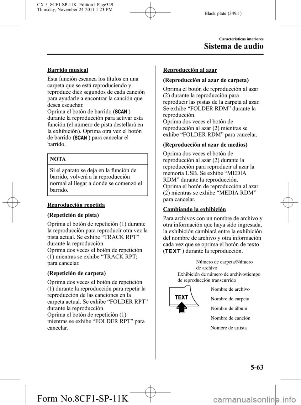 MAZDA MODEL CX-5 2012 Manual del propietario (in Spanish) Black plate (349,1)
Barrido musical
Esta función escanea los títulos en una
carpeta que se está reproduciendo y
reproduce diez segundos de cada canción
para ayudarle a encontrar la canción que
de MAZDA MODEL CX-5 2012 Manual del propietario (in Spanish) Black plate (349,1)
Barrido musical
Esta función escanea los títulos en una
carpeta que se está reproduciendo y
reproduce diez segundos de cada canción
para ayudarle a encontrar la canción que
de