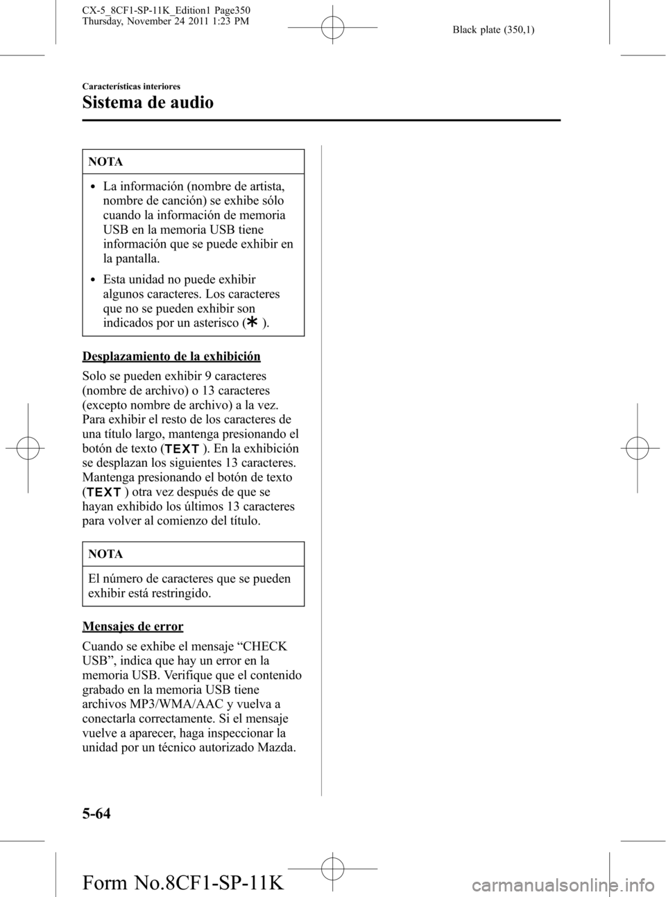 MAZDA MODEL CX-5 2012 Manual del propietario (in Spanish) Black plate (350,1)
NOTA
lLa información (nombre de artista,
nombre de canción) se exhibe sólo
cuando la información de memoria
USB en la memoria USB tiene
información que se puede exhibir en
la MAZDA MODEL CX-5 2012 Manual del propietario (in Spanish) Black plate (350,1)
NOTA
lLa información (nombre de artista,
nombre de canción) se exhibe sólo
cuando la información de memoria
USB en la memoria USB tiene
información que se puede exhibir en
la