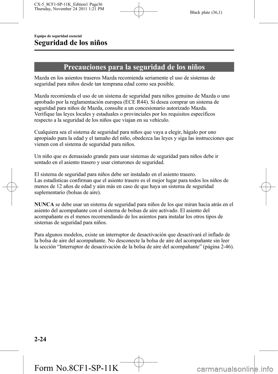 MAZDA MODEL CX-5 2012 Manual del propietario (in Spanish) Black plate (36,1)
Precauciones para la seguridad de los niños
Mazda en los asientos traseros Mazda recomienda seriamente el uso de sistemas de
seguridad para niños desde tan temprana edad como sea MAZDA MODEL CX-5 2012 Manual del propietario (in Spanish) Black plate (36,1)
Precauciones para la seguridad de los niños
Mazda en los asientos traseros Mazda recomienda seriamente el uso de sistemas de
seguridad para niños desde tan temprana edad como sea