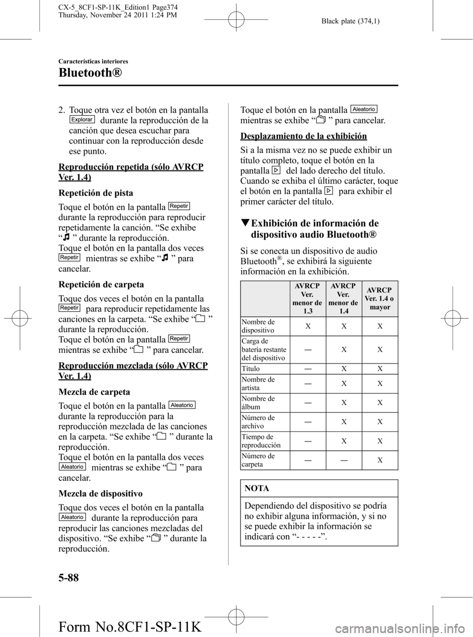 MAZDA MODEL CX-5 2012  Manual del propietario (in Spanish)  Black plate (374,1)
2. Toque otra vez el botón en la pantalla
durante la reproducción de la
canción que desea escuchar para
continuar con la reproducción desde
ese punto.
Reproducción repetida (s