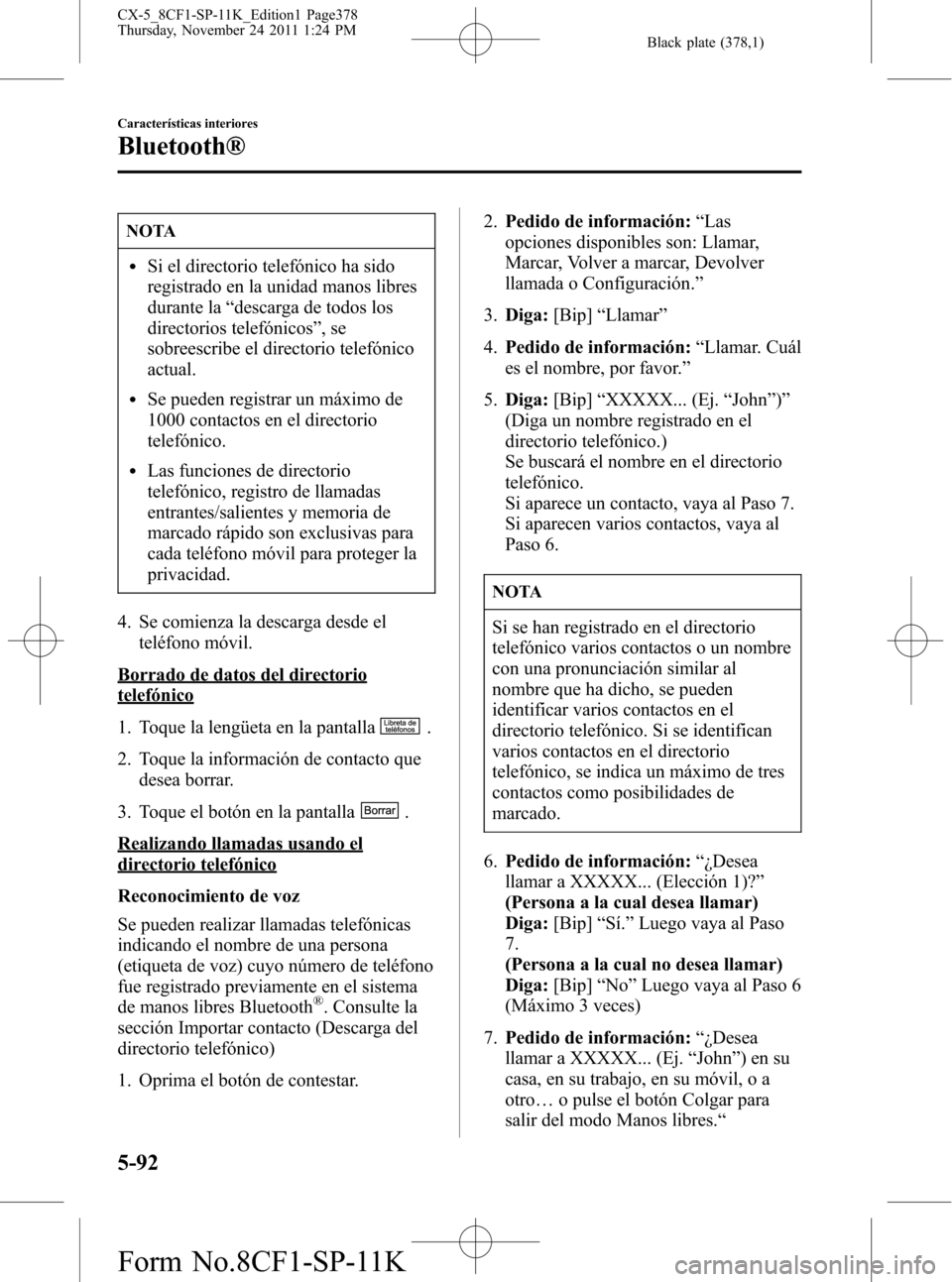 MAZDA MODEL CX-5 2012  Manual del propietario (in Spanish)  Black plate (378,1)
NOTA
lSi el directorio telefónico ha sido
registrado en la unidad manos libres
durante la“descarga de todos los
directorios telefónicos”,se
sobreescribe el directorio telefó