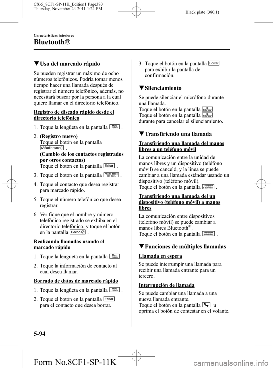 MAZDA MODEL CX-5 2012  Manual del propietario (in Spanish)  Black plate (380,1)
qUso del marcado rápido
Se pueden registrar un máximo de ocho
números telefónicos. Podría tomar menos
tiempo hacer una llamada después de
registrar el número telefónico, ad