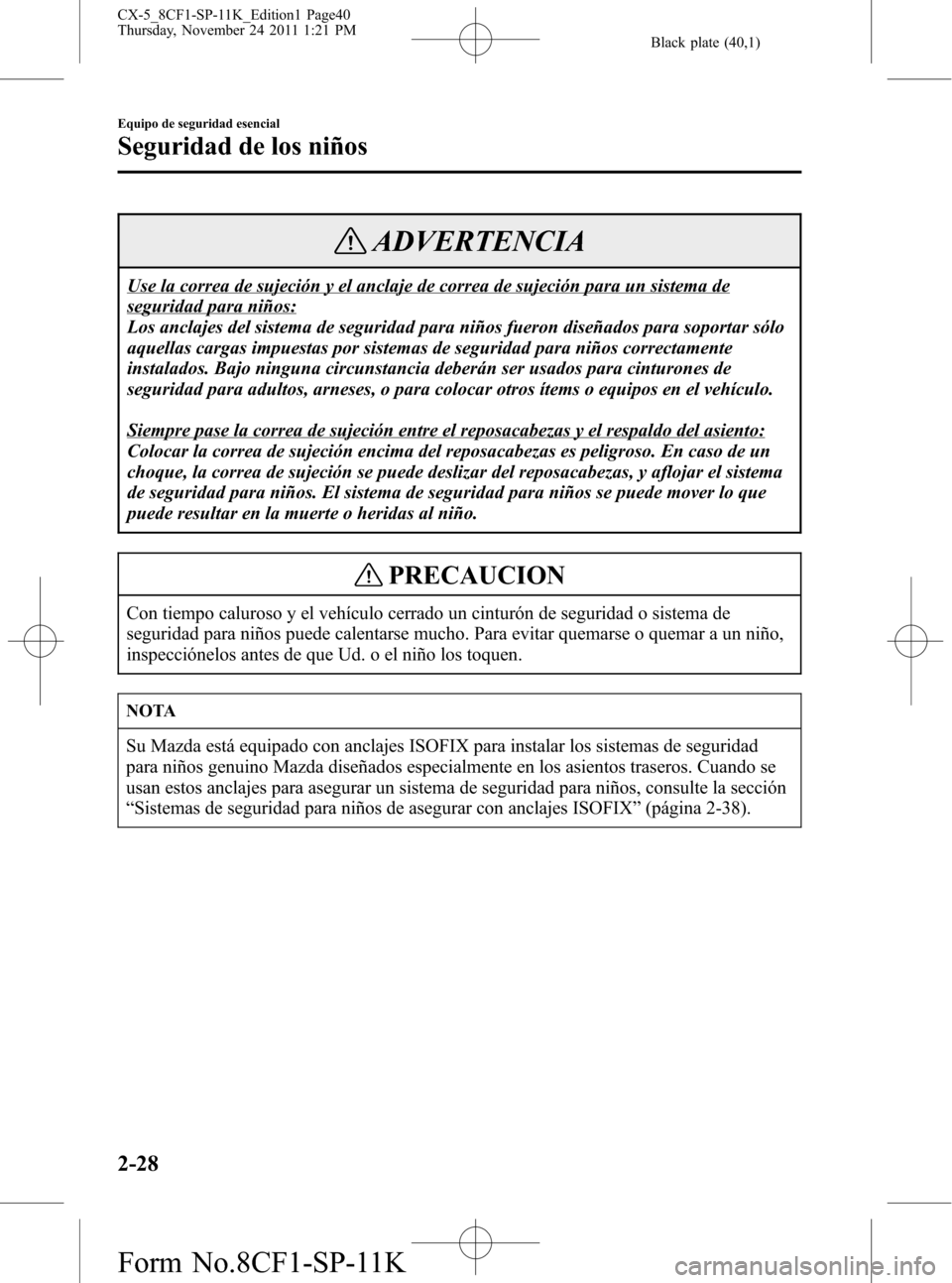 MAZDA MODEL CX-5 2012 Manual del propietario (in Spanish) Black plate (40,1)
ADVERTENCIA
Use la correa de sujeción y el anclaje de correa de sujeción para un sistema de
seguridad para niños:
Los anclajes del sistema de seguridad para niños fueron diseña MAZDA MODEL CX-5 2012 Manual del propietario (in Spanish) Black plate (40,1)
ADVERTENCIA
Use la correa de sujeción y el anclaje de correa de sujeción para un sistema de
seguridad para niños:
Los anclajes del sistema de seguridad para niños fueron diseña