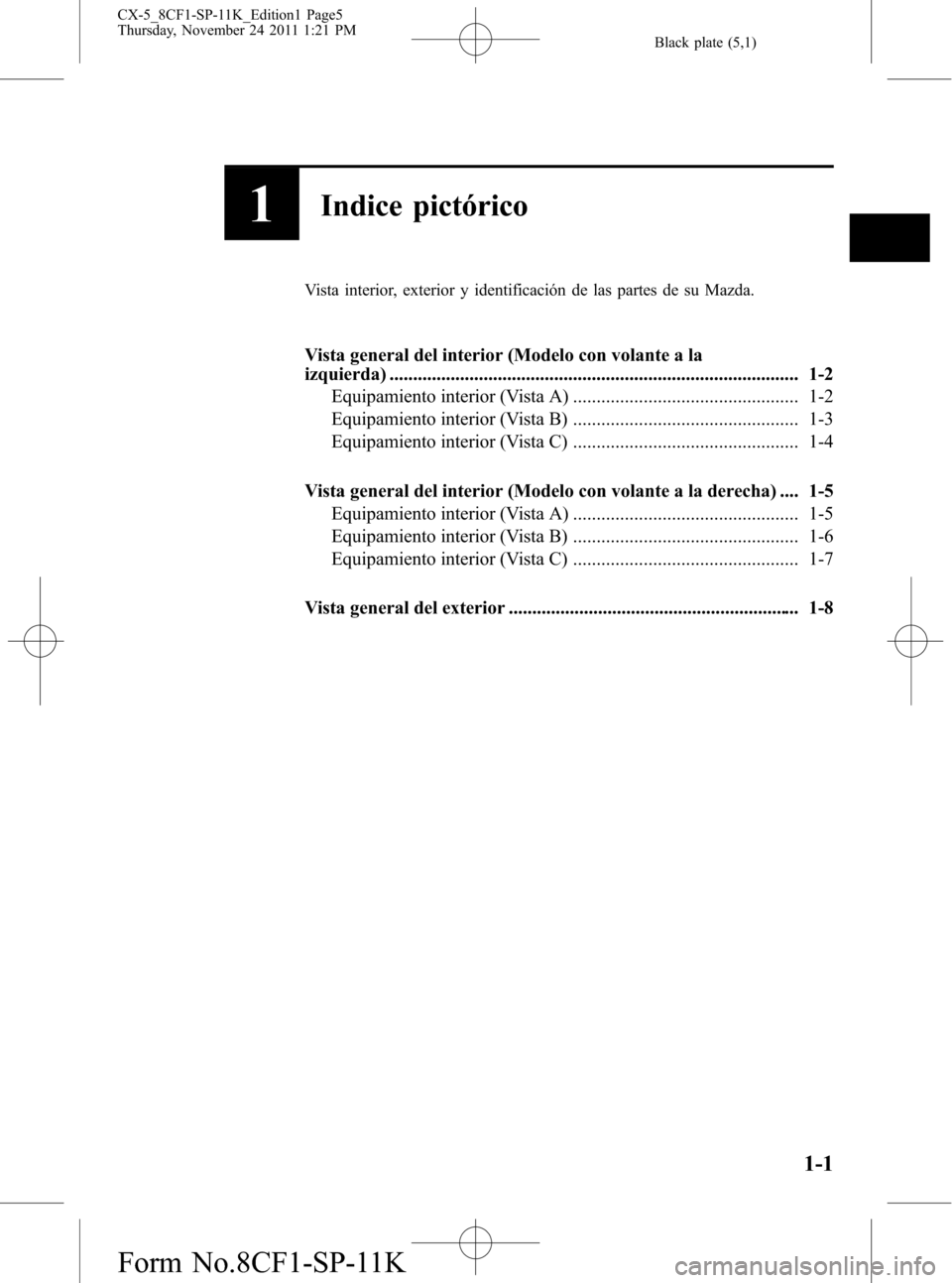 MAZDA MODEL CX-5 2012  Manual del propietario (in Spanish)  Black plate (5,1)
1Indice pictórico
Vista interior, exterior y identificación de las partes de su Mazda.
Vista general del interior (Modelo con volante a la
izquierda) ..............................