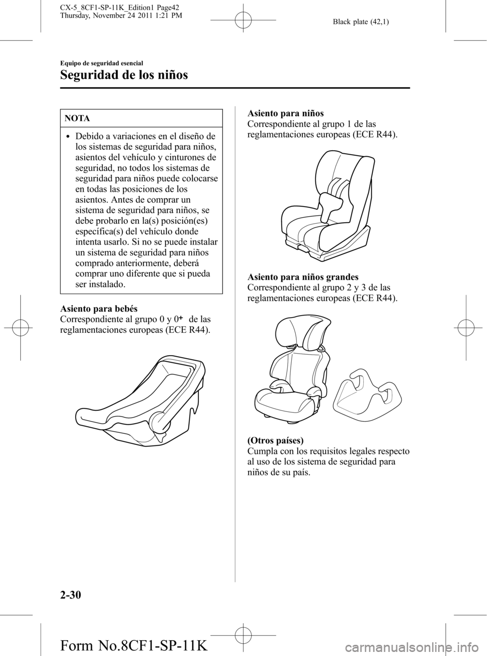 MAZDA MODEL CX-5 2012 Manual del propietario (in Spanish) Black plate (42,1)
NOTA
lDebido a variaciones en el diseño de
los sistemas de seguridad para niños,
asientos del vehículo y cinturones de
seguridad, no todos los sistemas de
seguridad para niños p MAZDA MODEL CX-5 2012 Manual del propietario (in Spanish) Black plate (42,1)
NOTA
lDebido a variaciones en el diseño de
los sistemas de seguridad para niños,
asientos del vehículo y cinturones de
seguridad, no todos los sistemas de
seguridad para niños p