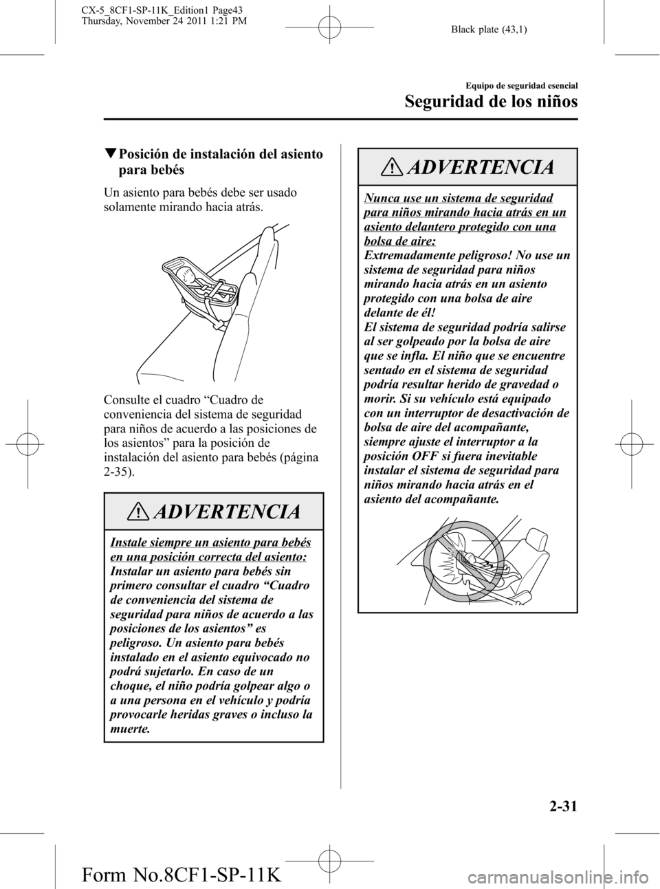 MAZDA MODEL CX-5 2012 Manual del propietario (in Spanish) Black plate (43,1)
qPosición de instalación del asiento
para bebés
Un asiento para bebés debe ser usado
solamente mirando hacia atrás.
Consulte el cuadro“Cuadro de
conveniencia del sistema de s MAZDA MODEL CX-5 2012 Manual del propietario (in Spanish) Black plate (43,1)
qPosición de instalación del asiento
para bebés
Un asiento para bebés debe ser usado
solamente mirando hacia atrás.
Consulte el cuadro“Cuadro de
conveniencia del sistema de s