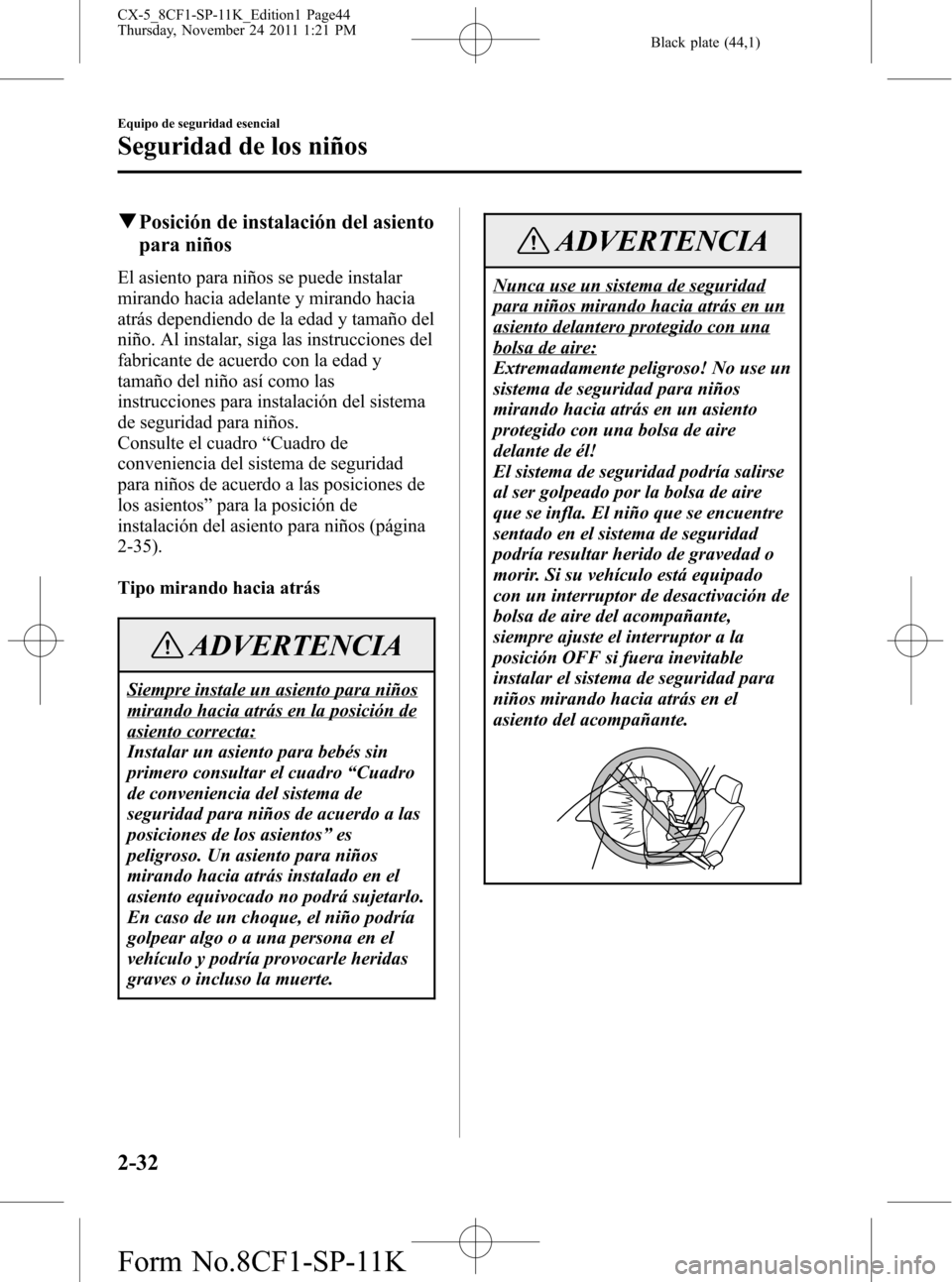 MAZDA MODEL CX-5 2012 Manual del propietario (in Spanish) Black plate (44,1)
qPosición de instalación del asiento
para niños
El asiento para niños se puede instalar
mirando hacia adelante y mirando hacia
atrás dependiendo de la edad y tamaño del
niño. MAZDA MODEL CX-5 2012 Manual del propietario (in Spanish) Black plate (44,1)
qPosición de instalación del asiento
para niños
El asiento para niños se puede instalar
mirando hacia adelante y mirando hacia
atrás dependiendo de la edad y tamaño del
niño.