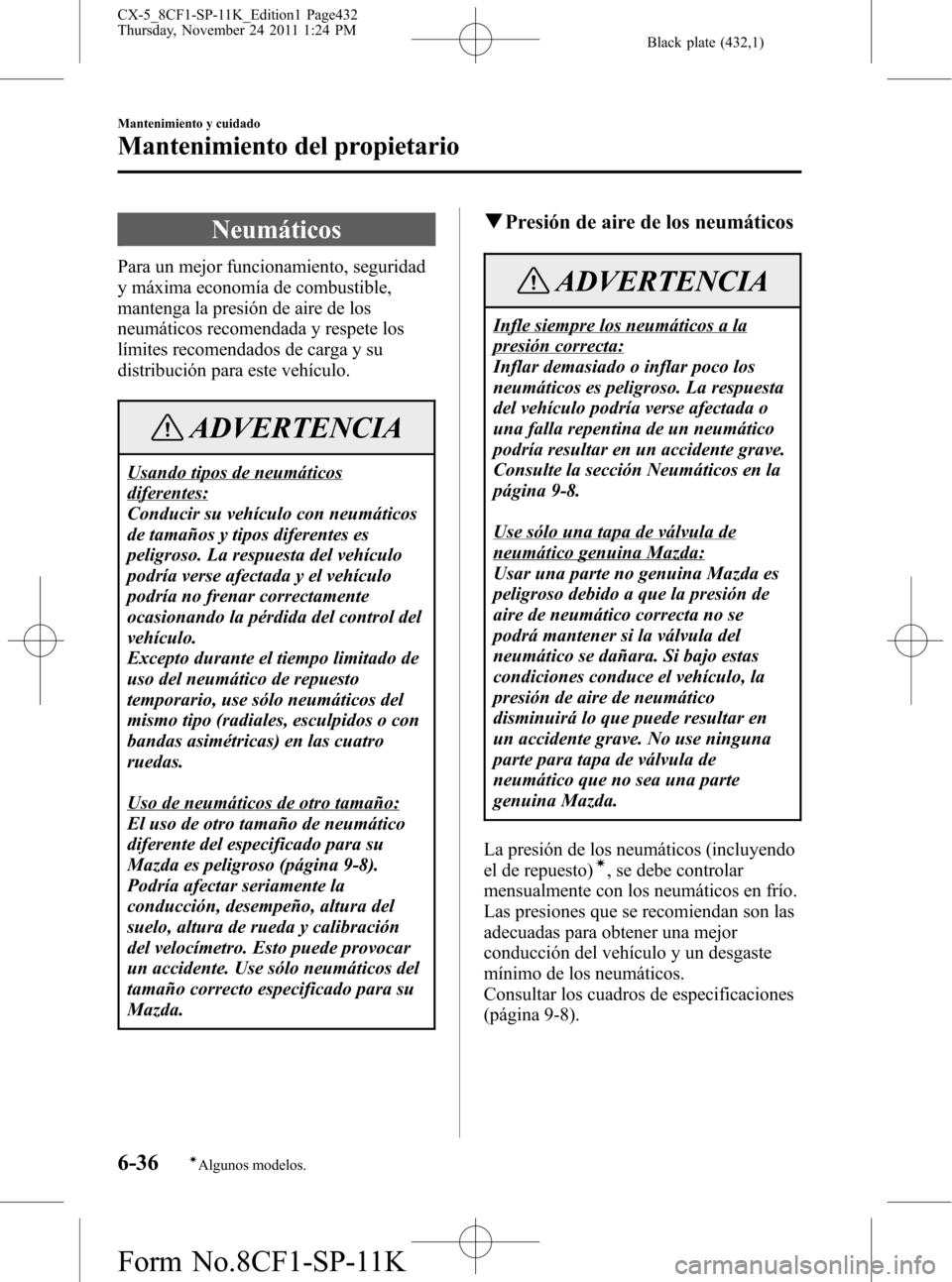 MAZDA MODEL CX-5 2012 Manual del propietario (in Spanish) Black plate (432,1)
Neumáticos
Para un mejor funcionamiento, seguridad
y máxima economía de combustible,
mantenga la presión de aire de los
neumáticos recomendada y respete los
límites recomenda MAZDA MODEL CX-5 2012 Manual del propietario (in Spanish) Black plate (432,1)
Neumáticos
Para un mejor funcionamiento, seguridad
y máxima economía de combustible,
mantenga la presión de aire de los
neumáticos recomendada y respete los
límites recomenda