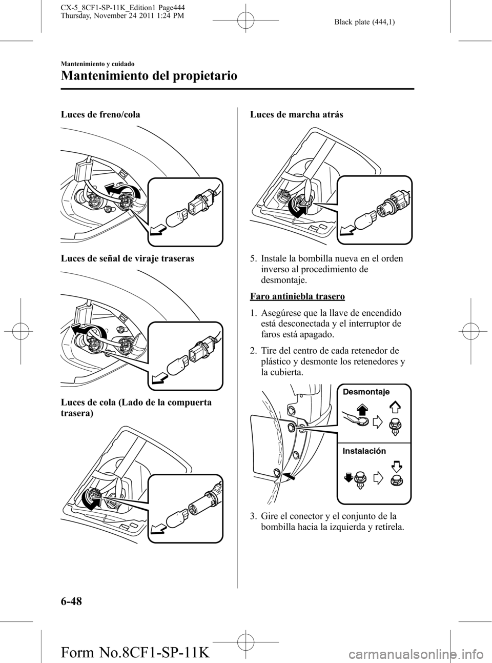 MAZDA MODEL CX-5 2012 Manual del propietario (in Spanish) Black plate (444,1)
Luces de freno/cola
Luces de señal de viraje traseras
Luces de cola (Lado de la compuerta
trasera)
Luces de marcha atrás
5. Instale la bombilla nueva en el orden
inverso al proce MAZDA MODEL CX-5 2012 Manual del propietario (in Spanish) Black plate (444,1)
Luces de freno/cola
Luces de señal de viraje traseras
Luces de cola (Lado de la compuerta
trasera)
Luces de marcha atrás
5. Instale la bombilla nueva en el orden
inverso al proce