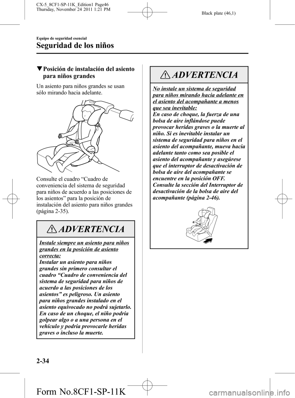 MAZDA MODEL CX-5 2012 Manual del propietario (in Spanish) Black plate (46,1)
qPosición de instalación del asiento
para niños grandes
Un asiento para niños grandes se usan
sólo mirando hacia adelante.
Consulte el cuadro“Cuadro de
conveniencia del siste MAZDA MODEL CX-5 2012 Manual del propietario (in Spanish) Black plate (46,1)
qPosición de instalación del asiento
para niños grandes
Un asiento para niños grandes se usan
sólo mirando hacia adelante.
Consulte el cuadro“Cuadro de
conveniencia del siste