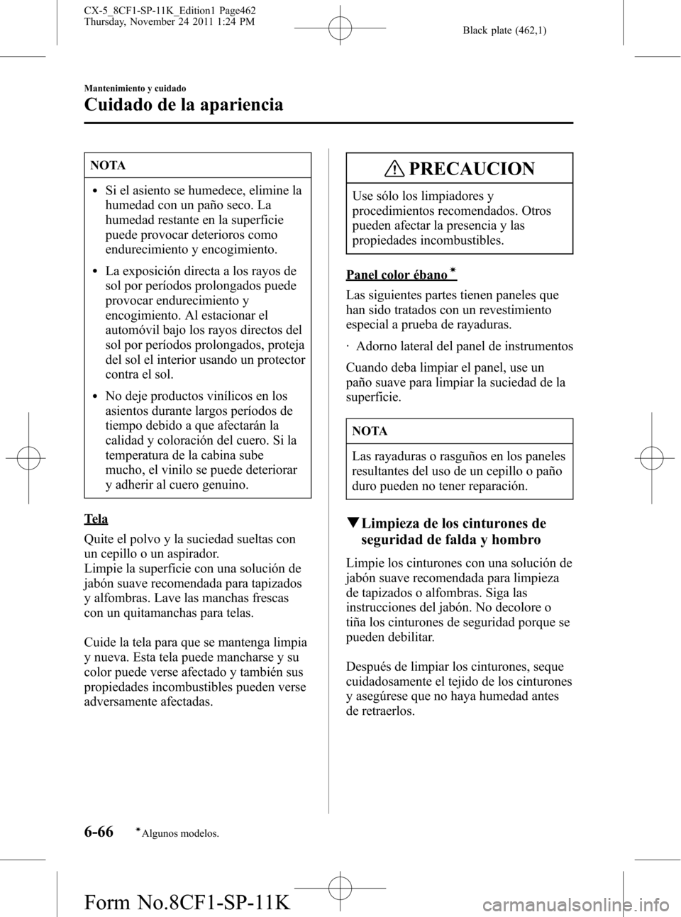 MAZDA MODEL CX-5 2012 Manual del propietario (in Spanish) Black plate (462,1)
NOTA
lSi el asiento se humedece, elimine la
humedad con un paño seco. La
humedad restante en la superficie
puede provocar deterioros como
endurecimiento y encogimiento.
lLa exposi MAZDA MODEL CX-5 2012 Manual del propietario (in Spanish) Black plate (462,1)
NOTA
lSi el asiento se humedece, elimine la
humedad con un paño seco. La
humedad restante en la superficie
puede provocar deterioros como
endurecimiento y encogimiento.
lLa exposi