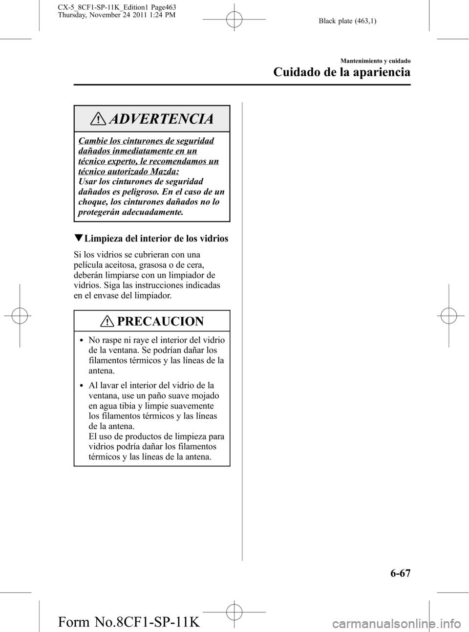 MAZDA MODEL CX-5 2012 Manual del propietario (in Spanish) Black plate (463,1)
ADVERTENCIA
Cambie los cinturones de seguridad
dañados inmediatamente en un
técnico experto, le recomendamos un
técnico autorizado Mazda:
Usar los cinturones de seguridad
dañad MAZDA MODEL CX-5 2012 Manual del propietario (in Spanish) Black plate (463,1)
ADVERTENCIA
Cambie los cinturones de seguridad
dañados inmediatamente en un
técnico experto, le recomendamos un
técnico autorizado Mazda:
Usar los cinturones de seguridad
dañad