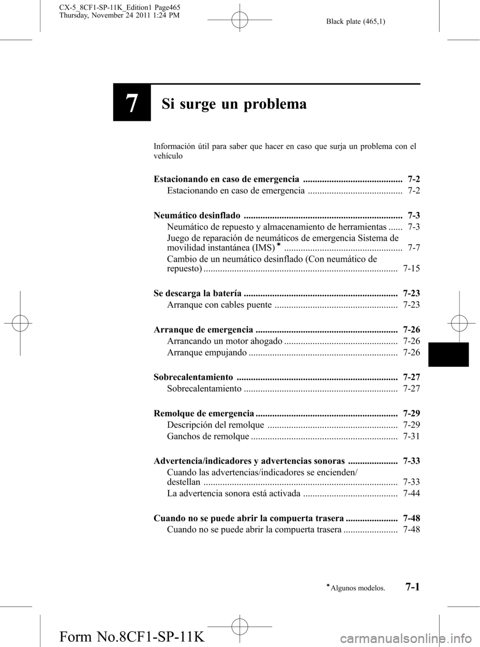 MAZDA MODEL CX-5 2012 Manual del propietario (in Spanish) Black plate (465,1)
7Si surge un problema
Información útil para saber que hacer en caso que surja un problema con el
vehículo
Estacionando en caso de emergencia .................................... MAZDA MODEL CX-5 2012 Manual del propietario (in Spanish) Black plate (465,1)
7Si surge un problema
Información útil para saber que hacer en caso que surja un problema con el
vehículo
Estacionando en caso de emergencia ....................................