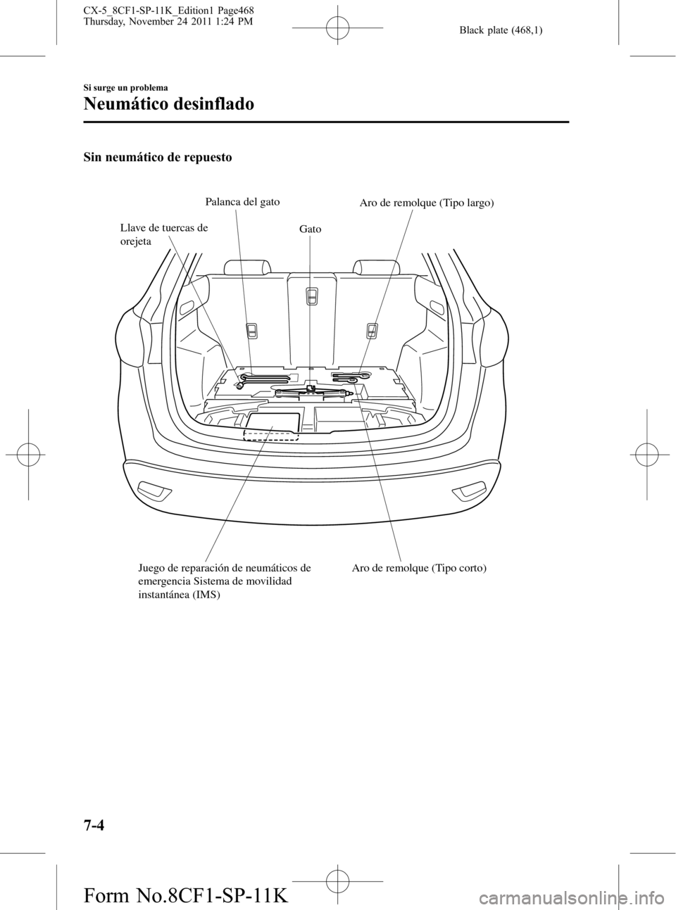 MAZDA MODEL CX-5 2012 Manual del propietario (in Spanish) Black plate (468,1)
Sin neumático de repuesto
Gato Llave de tuercas de
orejetaPalanca del gato
Aro de remolque (Tipo largo)
Aro de remolque (Tipo corto) Juego de reparación de neumáticos de
emerg MAZDA MODEL CX-5 2012 Manual del propietario (in Spanish) Black plate (468,1)
Sin neumático de repuesto
Gato Llave de tuercas de
orejetaPalanca del gato
Aro de remolque (Tipo largo)
Aro de remolque (Tipo corto) Juego de reparación de neumáticos de
emerg