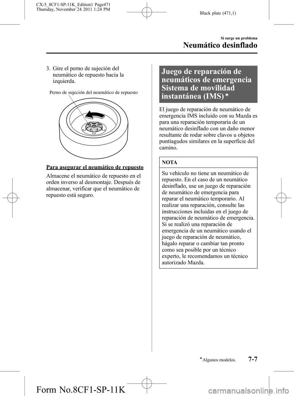 MAZDA MODEL CX-5 2012 Manual del propietario (in Spanish) Black plate (471,1)
3. Gire el perno de sujeción del
neumático de repuesto hacia la
izquierda.
Perno de sujeción del neumático de repuesto
Para asegurar el neumático de repuesto
Almacene el neum MAZDA MODEL CX-5 2012 Manual del propietario (in Spanish) Black plate (471,1)
3. Gire el perno de sujeción del
neumático de repuesto hacia la
izquierda.
Perno de sujeción del neumático de repuesto
Para asegurar el neumático de repuesto
Almacene el neum