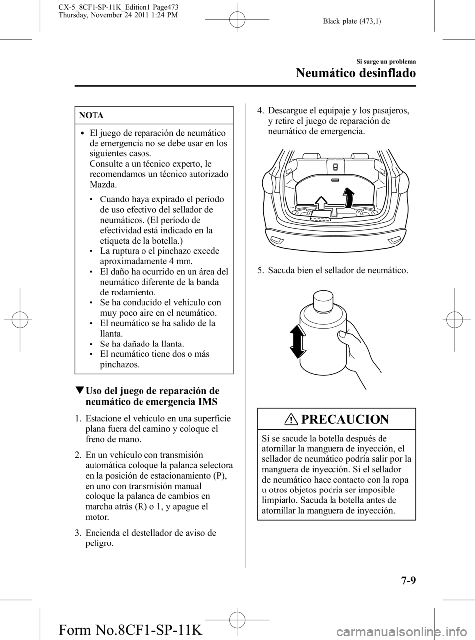 MAZDA MODEL CX-5 2012 Manual del propietario (in Spanish) Black plate (473,1)
NOTA
lEl juego de reparación de neumático
de emergencia no se debe usar en los
siguientes casos.
Consulte a un técnico experto, le
recomendamos un técnico autorizado
Mazda.
lCu MAZDA MODEL CX-5 2012 Manual del propietario (in Spanish) Black plate (473,1)
NOTA
lEl juego de reparación de neumático
de emergencia no se debe usar en los
siguientes casos.
Consulte a un técnico experto, le
recomendamos un técnico autorizado
Mazda.
lCu