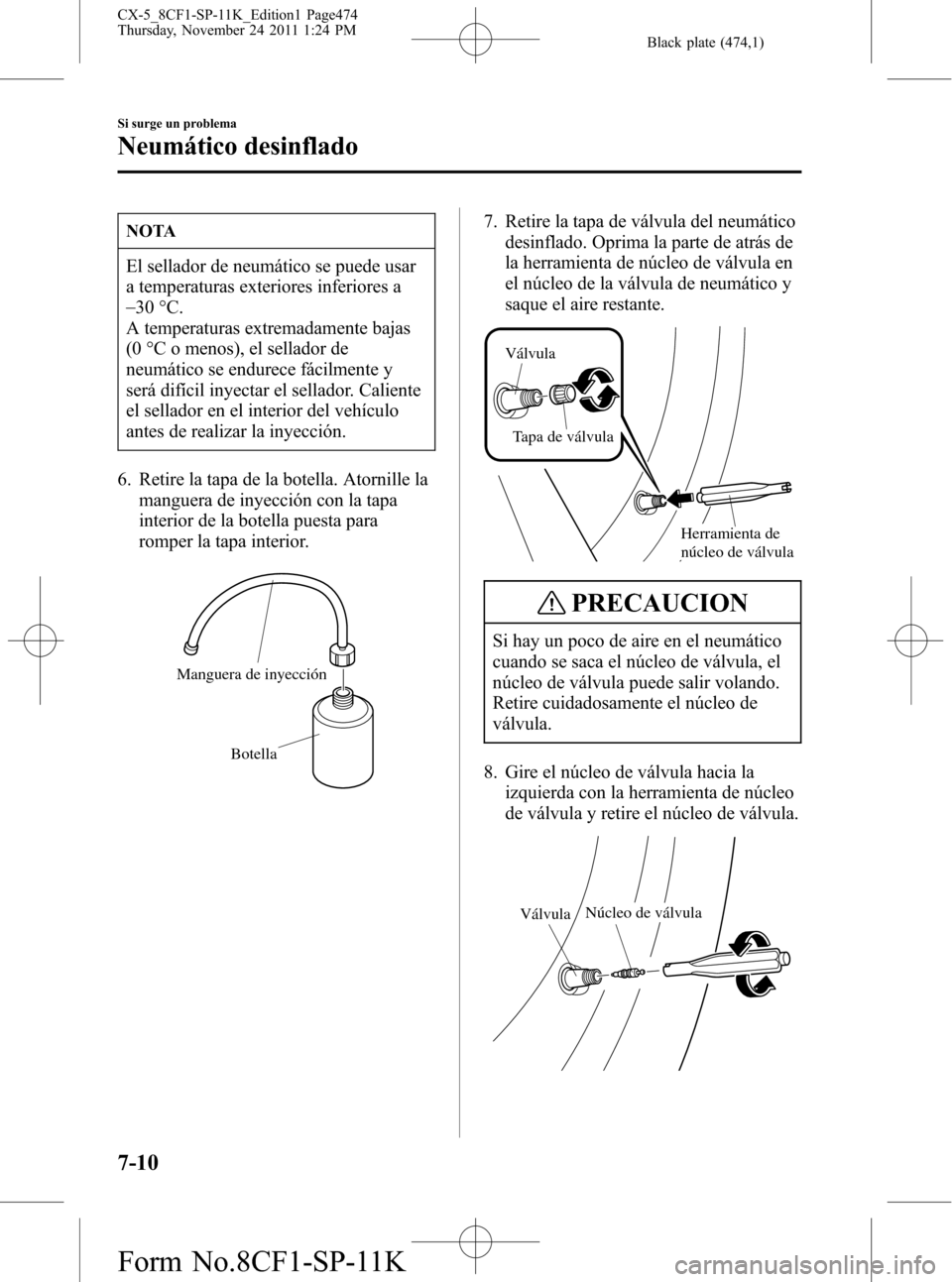 MAZDA MODEL CX-5 2012 Manual del propietario (in Spanish) Black plate (474,1)
NOTA
El sellador de neumático se puede usar
a temperaturas exteriores inferiores a
_
30 °C.
A temperaturas extremadamente bajas
(0 °C o menos), el sellador de
neumático se endu MAZDA MODEL CX-5 2012 Manual del propietario (in Spanish) Black plate (474,1)
NOTA
El sellador de neumático se puede usar
a temperaturas exteriores inferiores a
_
30 °C.
A temperaturas extremadamente bajas
(0 °C o menos), el sellador de
neumático se endu
