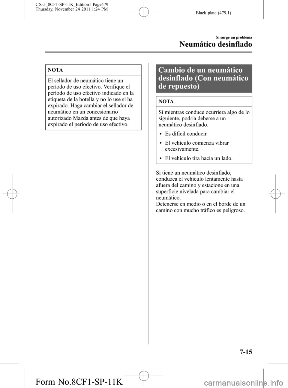 MAZDA MODEL CX-5 2012 Manual del propietario (in Spanish) Black plate (479,1)
NOTA
El sellador de neumático tiene un
período de uso efectivo. Verifique el
período de uso efectivo indicado en la
etiqueta de la botella y no lo use si ha
expirado. Haga cambi MAZDA MODEL CX-5 2012 Manual del propietario (in Spanish) Black plate (479,1)
NOTA
El sellador de neumático tiene un
período de uso efectivo. Verifique el
período de uso efectivo indicado en la
etiqueta de la botella y no lo use si ha
expirado. Haga cambi