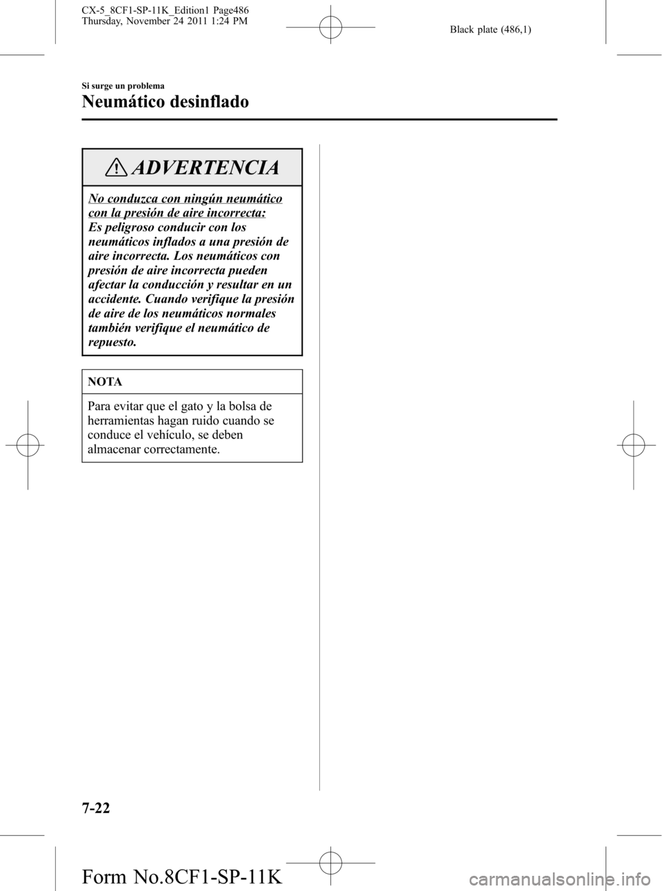 MAZDA MODEL CX-5 2012 Manual del propietario (in Spanish) Black plate (486,1)
ADVERTENCIA
No conduzca con ningún neumático
con la presión de aire incorrecta:
Es peligroso conducir con los
neumáticos inflados a una presión de
aire incorrecta. Los neumát MAZDA MODEL CX-5 2012 Manual del propietario (in Spanish) Black plate (486,1)
ADVERTENCIA
No conduzca con ningún neumático
con la presión de aire incorrecta:
Es peligroso conducir con los
neumáticos inflados a una presión de
aire incorrecta. Los neumát