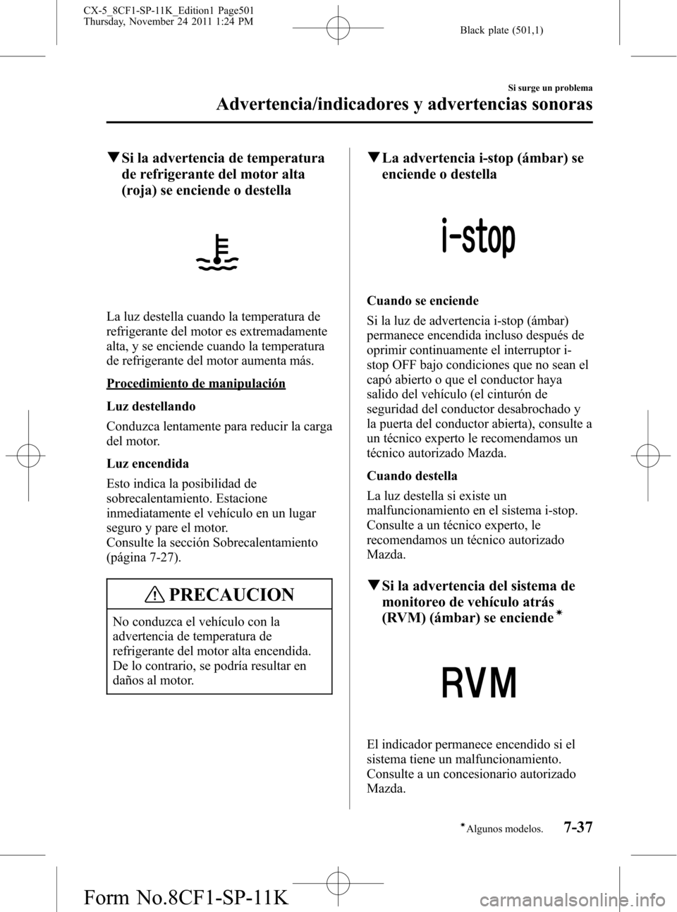 MAZDA MODEL CX-5 2012 Manual del propietario (in Spanish) Black plate (501,1)
qSi la advertencia de temperatura
de refrigerante del motor alta
(roja) se enciende o destella
La luz destella cuando la temperatura de
refrigerante del motor es extremadamente
alt MAZDA MODEL CX-5 2012 Manual del propietario (in Spanish) Black plate (501,1)
qSi la advertencia de temperatura
de refrigerante del motor alta
(roja) se enciende o destella
La luz destella cuando la temperatura de
refrigerante del motor es extremadamente
alt