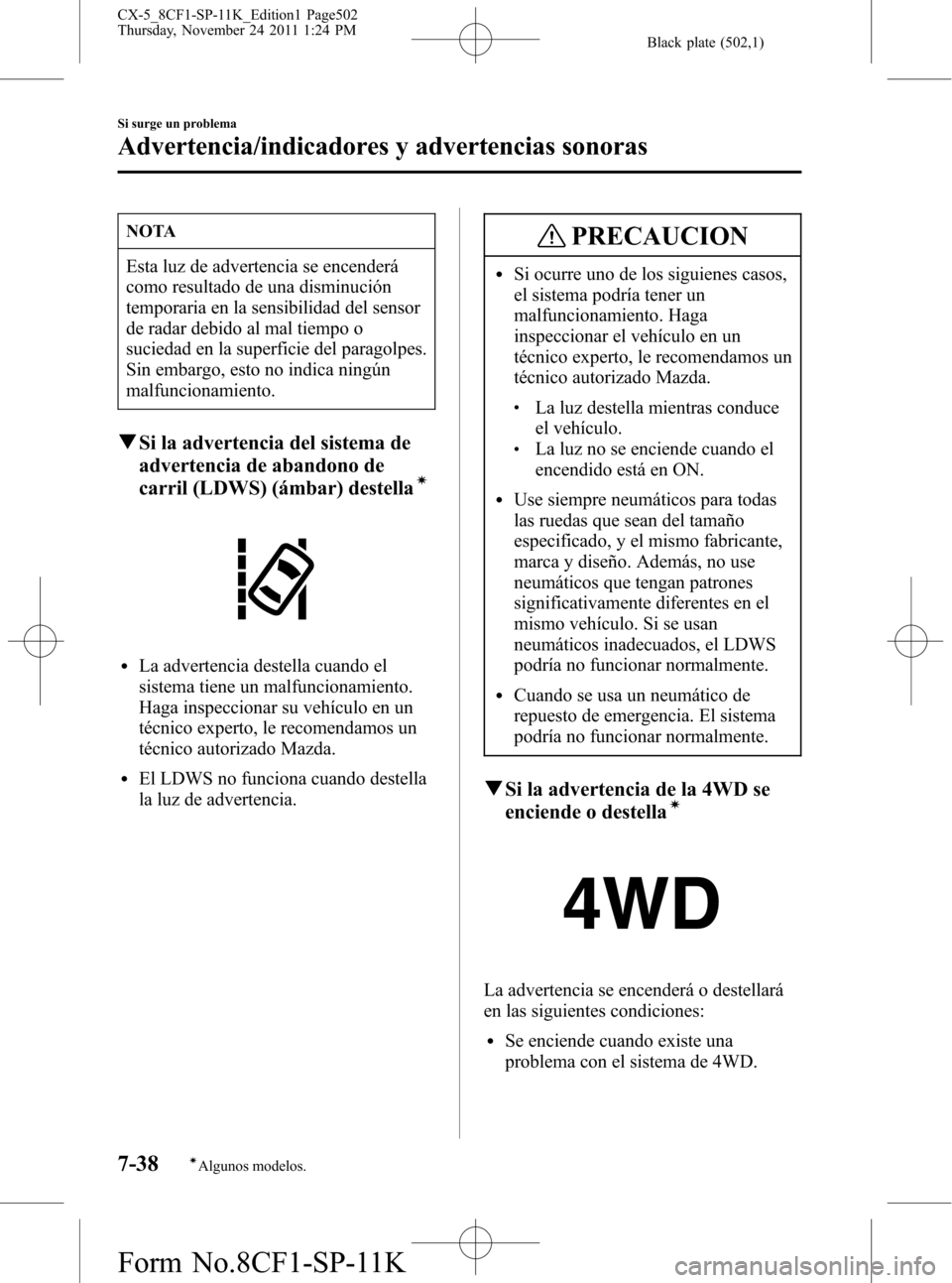 MAZDA MODEL CX-5 2012 Manual del propietario (in Spanish) Black plate (502,1)
NOTA
Esta luz de advertencia se encenderá
como resultado de una disminución
temporaria en la sensibilidad del sensor
de radar debido al mal tiempo o
suciedad en la superficie del MAZDA MODEL CX-5 2012 Manual del propietario (in Spanish) Black plate (502,1)
NOTA
Esta luz de advertencia se encenderá
como resultado de una disminución
temporaria en la sensibilidad del sensor
de radar debido al mal tiempo o
suciedad en la superficie del